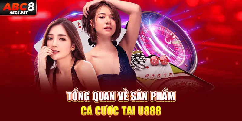 Tổng quan về sản phẩm cá cược tại U888