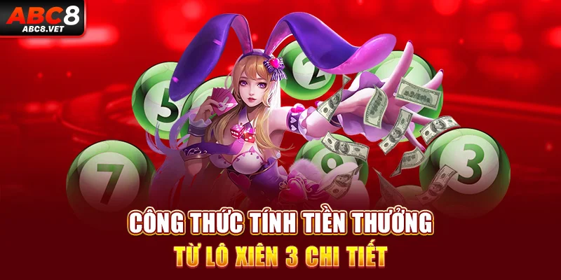 Công thức tính tiền thưởng từ lô xiên 3 chi tiết