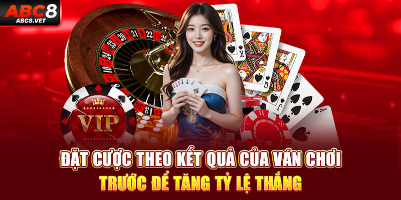 Đặt cược theo kết quả của ván chơi trước để tăng tỷ lệ thắng