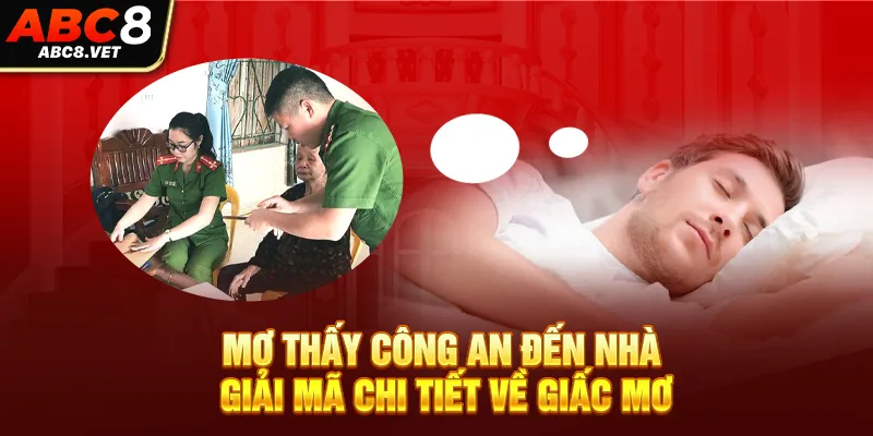 Mơ Thấy Công An Đến Nhà – Giải Mã Chi Tiết Về Giấc Mơ