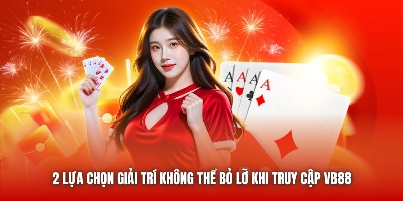 2 lựa chọn giải trí không thể bỏ lỡ khi truy cập VB88