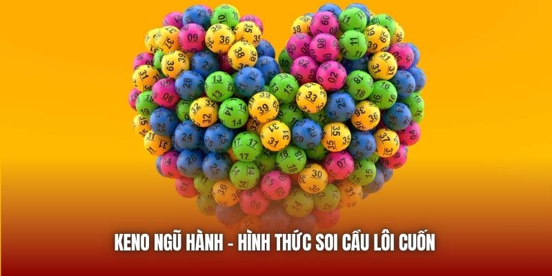Keno Ngũ Hành - Hình thức soi cầu lôi cuốn