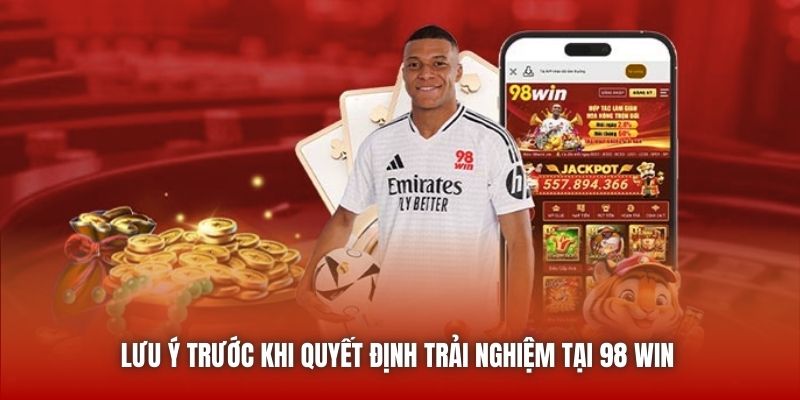 Lưu ý trước khi quyết định trải nghiệm tại 98 Win