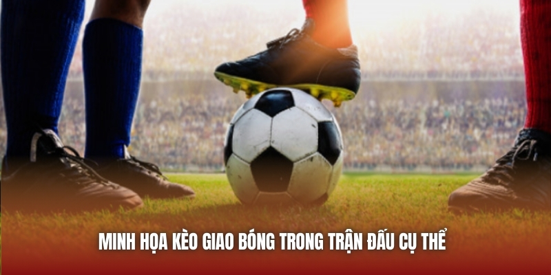Minh họa kèo giao bóng trong trận đấu cụ thể