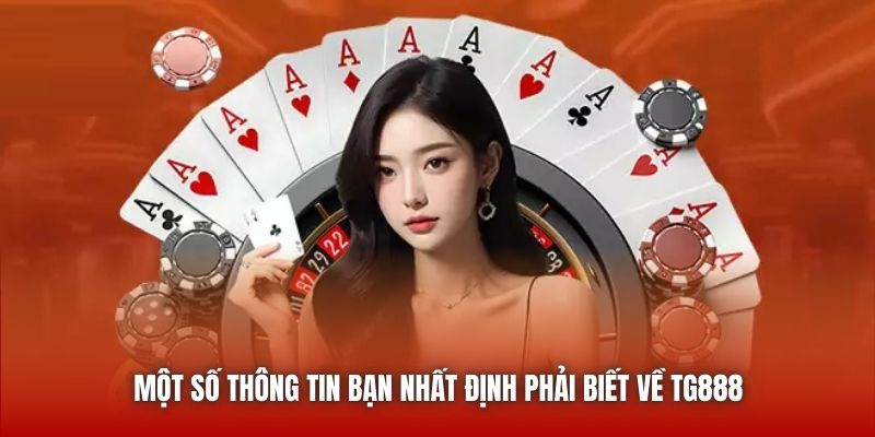 Một số thông tin bạn nhất định phải biết về TG888