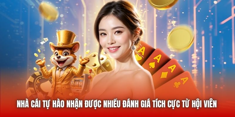 Nhà cái tự hào nhận được nhiều đánh giá tích cực từ hội viên