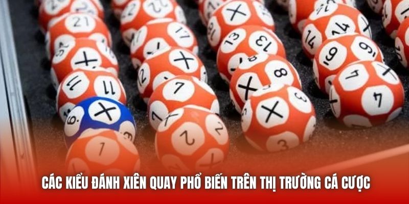 Các kiểu đánh xiên quay phổ biến trên thị trường cá cược
