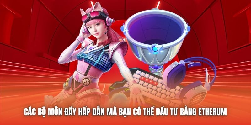 Các bộ môn đầy hấp dẫn mà bạn có thể đầu tư bằng Ethereum