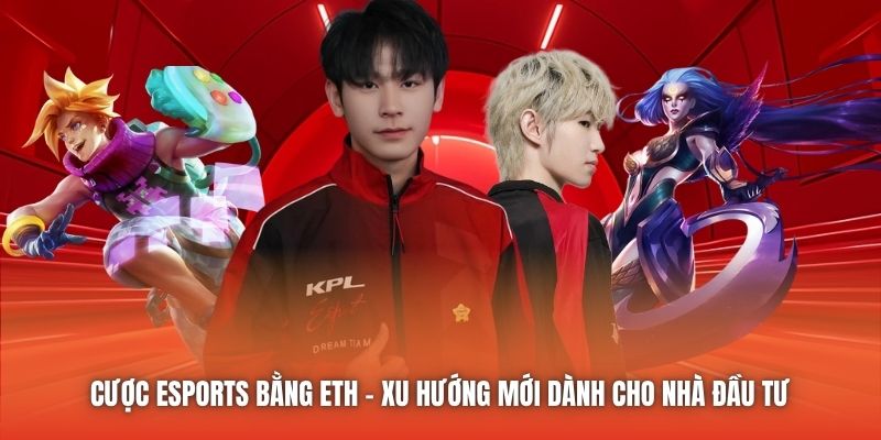 Cược ESports Bằng ETH | Xu Hướng Mới Dành Cho Nhà Đầu Tư