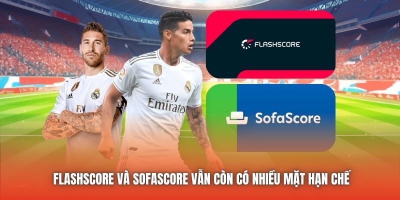 Flashscore và Sofascore vẫn còn có nhiều mặt hạn chế