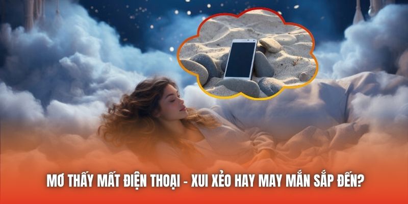 Mơ Thấy Mất Điện Thoại - Xui Xẻo Hay May Mắn Sắp Đến?