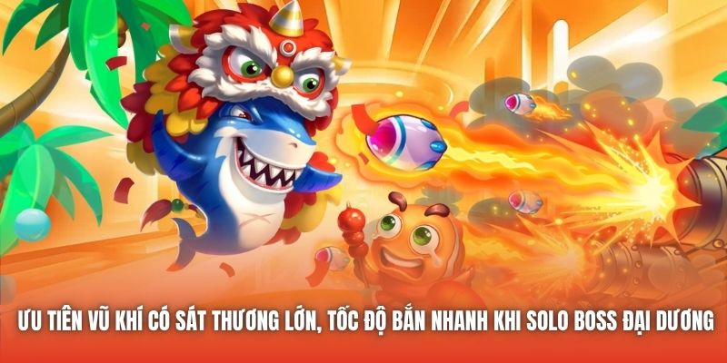 Ưu tiên vũ khí có sát thương lớn, tốc độ bắn nhanh khi solo boss đại dương