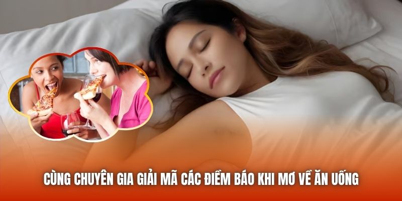 Cùng chuyên gia giải mã các điềm báo khi mơ về ăn uống