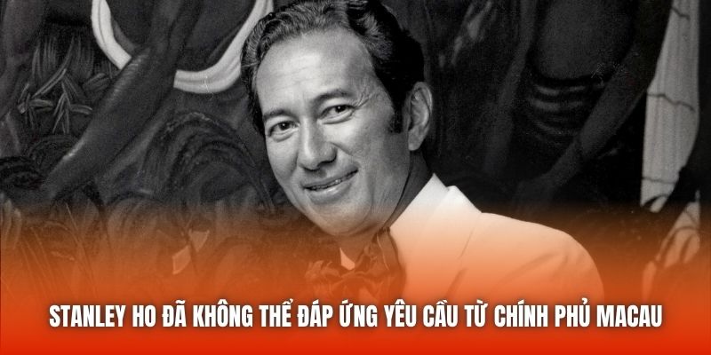 Stanley Ho đã không thể đáp ứng yêu cầu từ chính phủ Macau