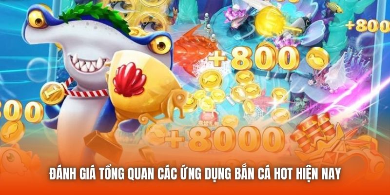 Đánh giá tổng quan các ứng dụng bắn cá hot hiện nay