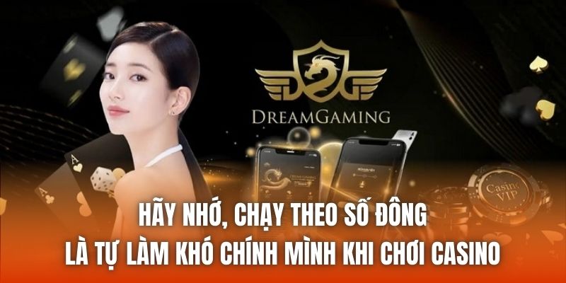 Hãy nhớ, chạy theo số đông là tự làm khó chính mình khi chơi casino