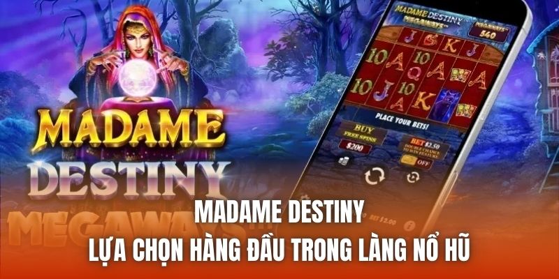 Madame Destiny - Lựa Chọn Hàng Đầu Trong Làng Nổ Hũ