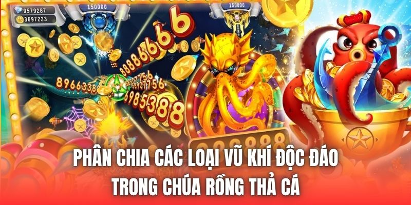 Phân chia các loại vũ khí độc đáo trong chúa rồng thả cá
